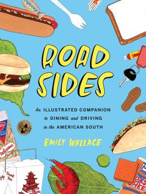 Road Sides: An Illustrated Companion to Dining and Driving in the South By Emily Wallace