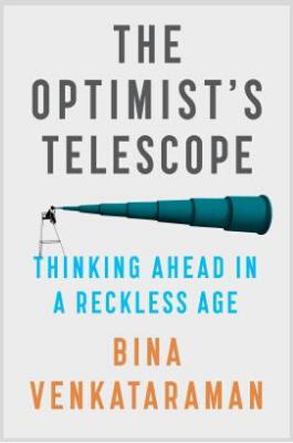 The Optimist's Telescope: Thinking Ahead in a Reckless Age By Bina Venkataraman