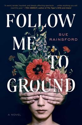 Follow Me to Ground: A Novel By Sue Rainsford