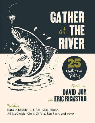 Gather at the River: Twenty-Five Authors on Fishing 
By David Joy (Editor), Eric Rickstad (Editor)