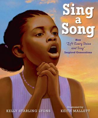 Sing a Song: How Lift Every Voice and Sing Inspired Generations By Kelly Starling Lyons, Keith Mallett (Illustrator)