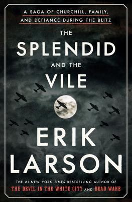 he Splendid and the Vile: A Saga of Churchill, Family, and Defiance During the Blitz By Erik Larson