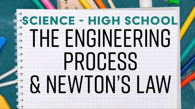 Engineering Process & Newton's Law - High School Science
